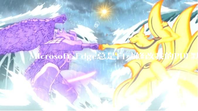 Microsoft Edge总是自动修改我的PDF默认打开方式，该怎么解决?