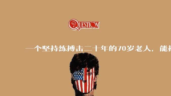 一个坚持练搏击二十年的70岁老人，能打过30岁同样体重的普通人吗？