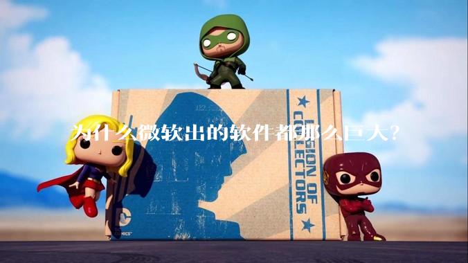 为什么微软出的软件都那么巨大？